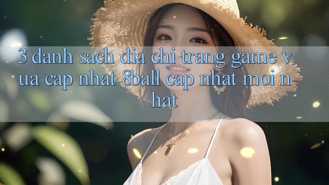 3. Danh Sách Địa chỉ trang Game Vừa cập nhật 8ball Cập Nhật Mới Nhất 3. Danh Sách Địa chỉ trang Game Vừa cập nhật 8ball Cập Nhật Mới Nhất