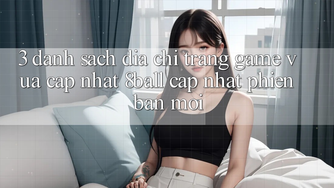 3. Danh Sách Địa chỉ trang Game Vừa cập nhật 8ball Cập Nhật Phiên bản mới