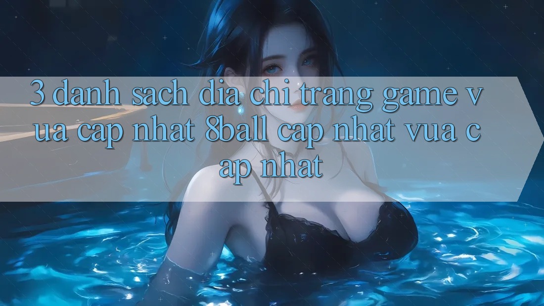 3. Danh Sách Địa chỉ trang Game Vừa cập nhật 8ball Cập Nhật Vừa cập nhật 3. Danh Sách Địa chỉ trang Game Vừa cập nhật 8ball Cập Nhật Vừa cập nhật