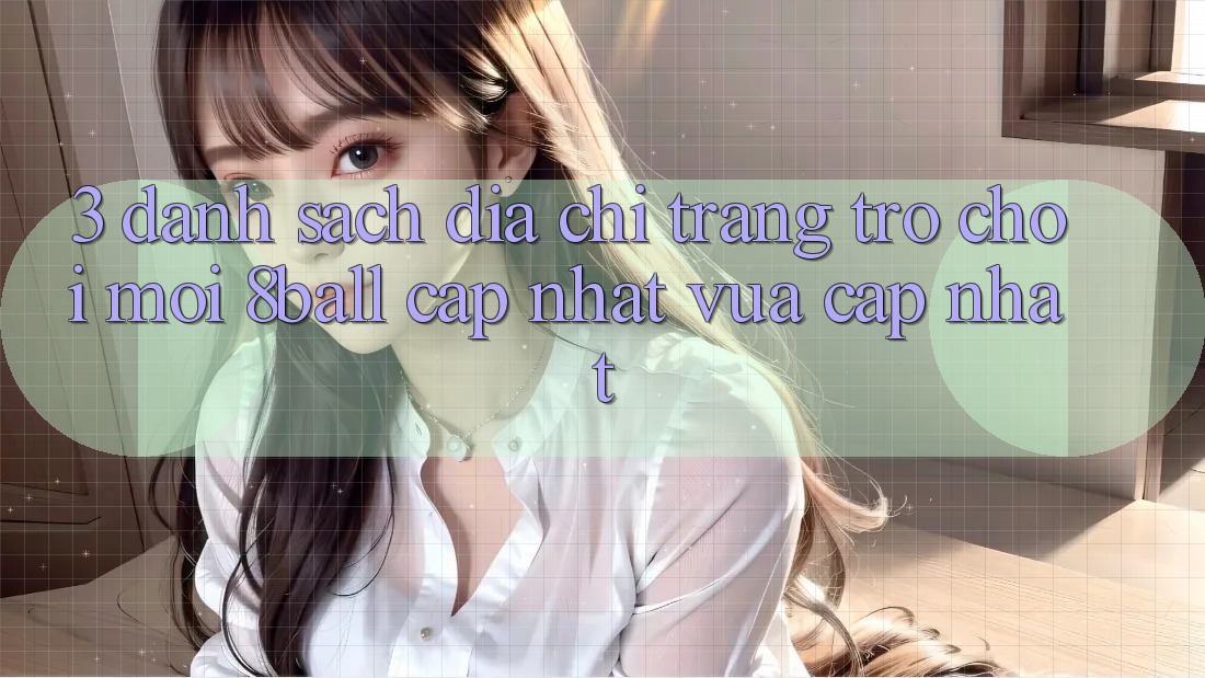 3. Danh Sách Địa chỉ trang Trò chơi Mới 8ball Cập Nhật Vừa cập nhật