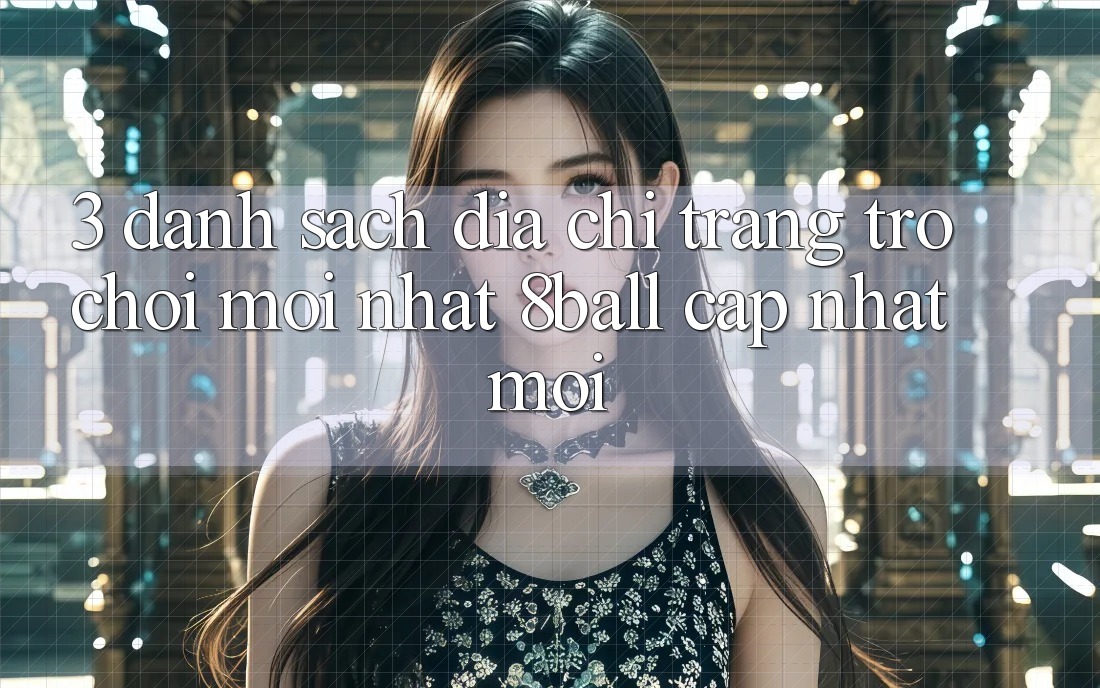 3. Danh Sách Địa chỉ trang Trò chơi Mới nhất 8ball Cập Nhật Mới