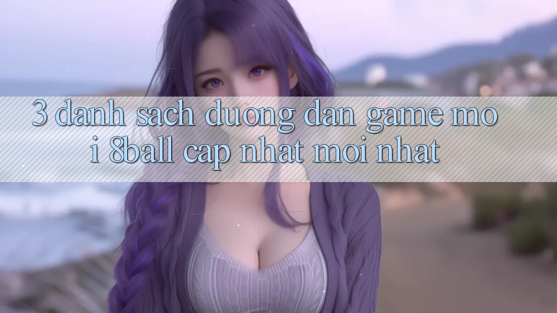 3. Danh Sách Đường dẫn Game Mới 8ball Cập Nhật Mới nhất