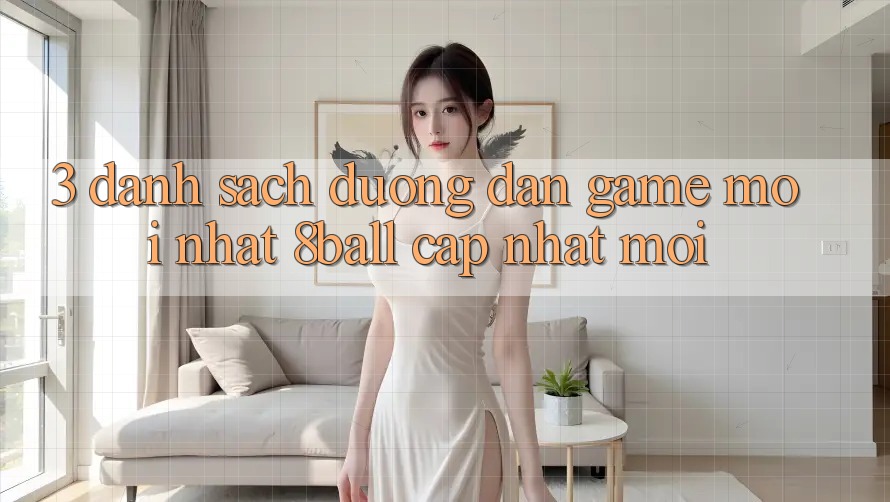3. Danh Sách Đường dẫn Game Mới nhất 8ball Cập Nhật Mới