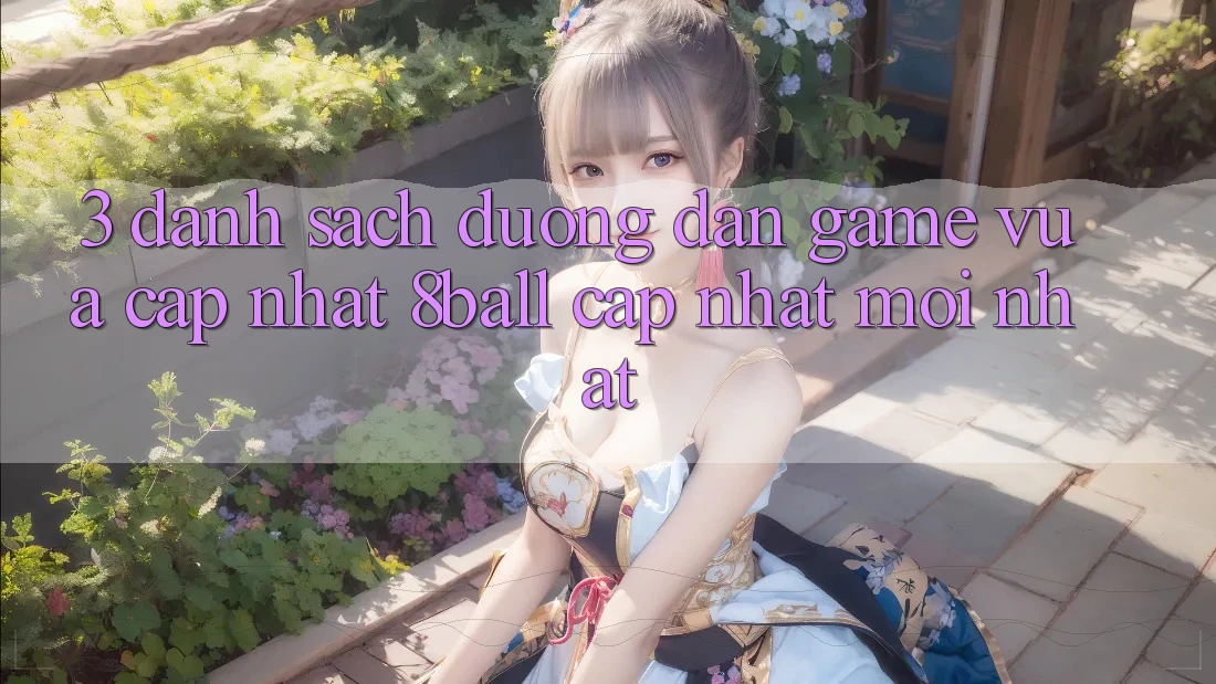 3. Danh Sách Đường dẫn Game Vừa cập nhật 8ball Cập Nhật Mới Nhất