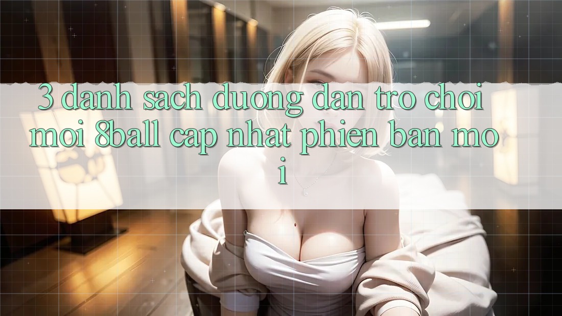 3. Danh Sách Đường dẫn Trò chơi Mới 8ball Cập Nhật Phiên bản mới