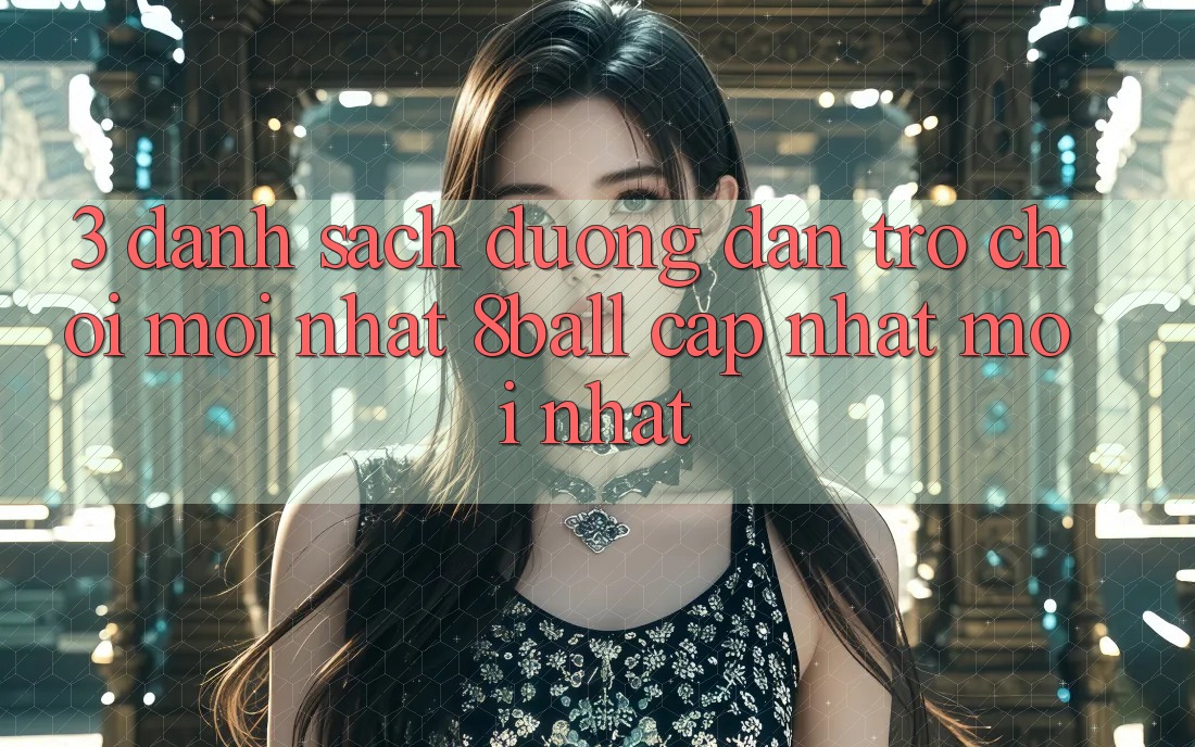 3. Danh Sách Đường dẫn Trò chơi Mới nhất 8ball Cập Nhật Mới Nhất