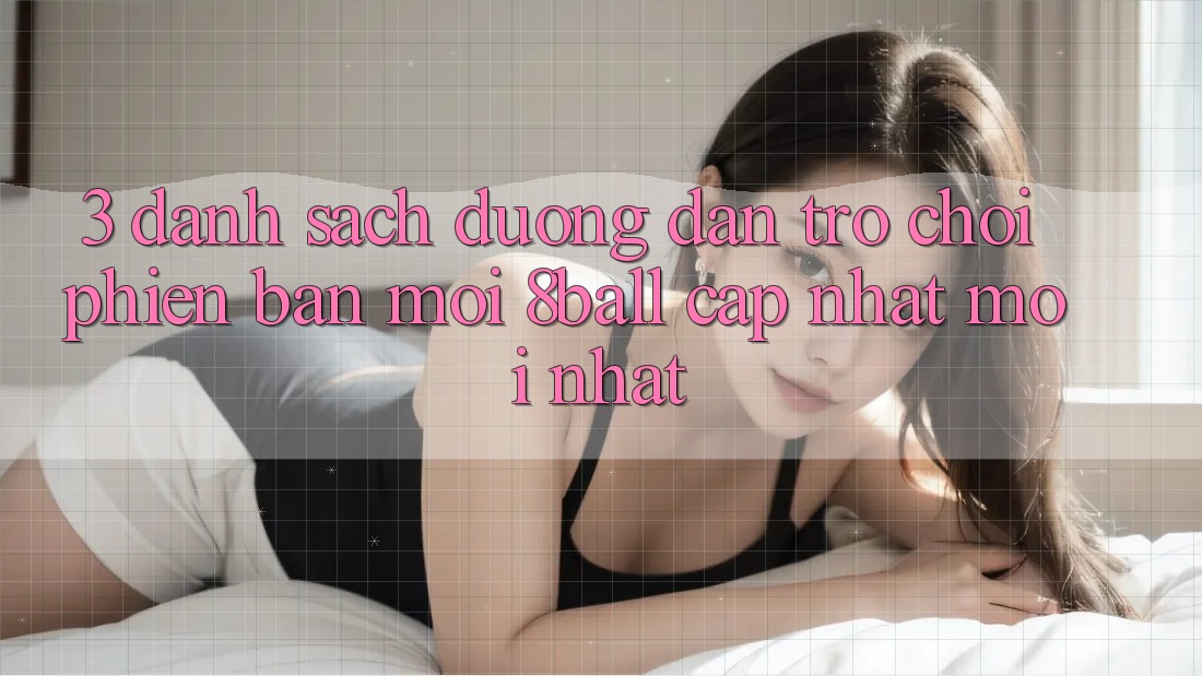 3. Danh Sách Đường dẫn Trò chơi Phiên bản mới 8ball Cập Nhật Mới Nhất