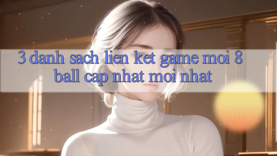 3. Danh Sách Liên kết Game Mới 8ball Cập Nhật Mới Nhất