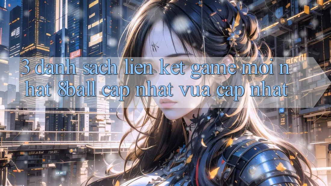 3. Danh Sách Liên kết Game Mới nhất 8ball Cập Nhật Vừa cập nhật