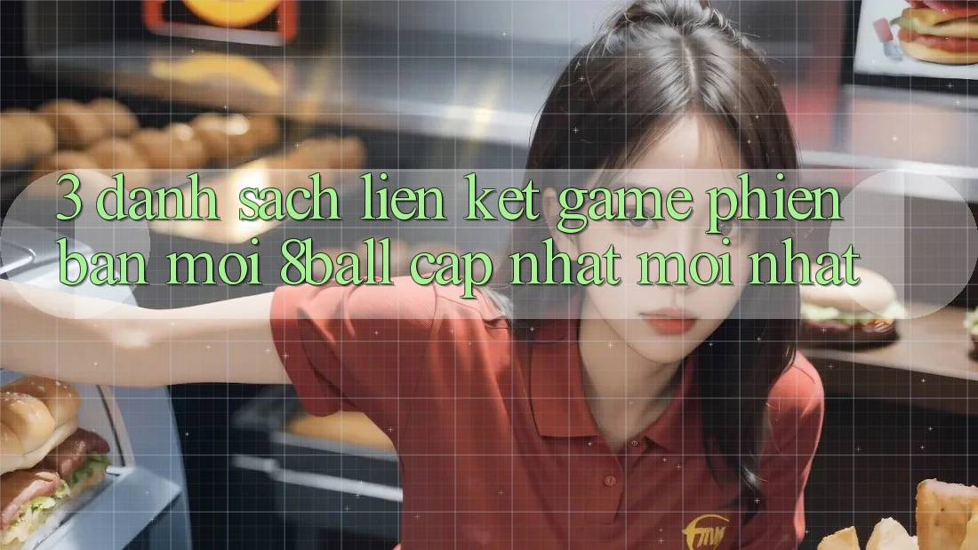 3. Danh Sách Liên kết Game Phiên bản mới 8ball Cập Nhật Mới Nhất 3. Danh Sách Liên kết Game Phiên bản mới 8ball Cập Nhật Mới Nhất