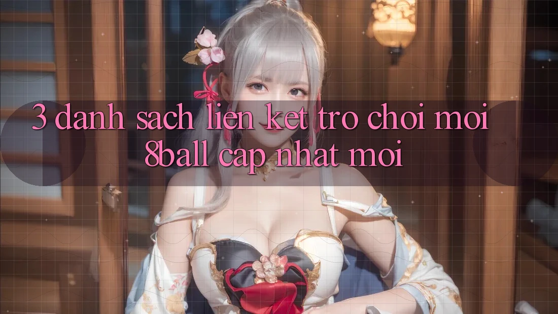 3. Danh Sách Liên kết Trò chơi Mới 8ball Cập Nhật Mới
