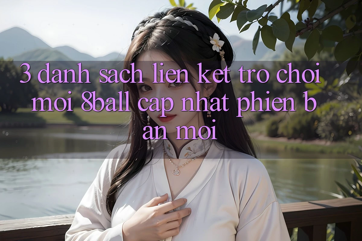 3. Danh Sách Liên kết Trò chơi Mới 8ball Cập Nhật Phiên bản mới 3. Danh Sách Liên kết Trò chơi Mới 8ball Cập Nhật Phiên bản mới
