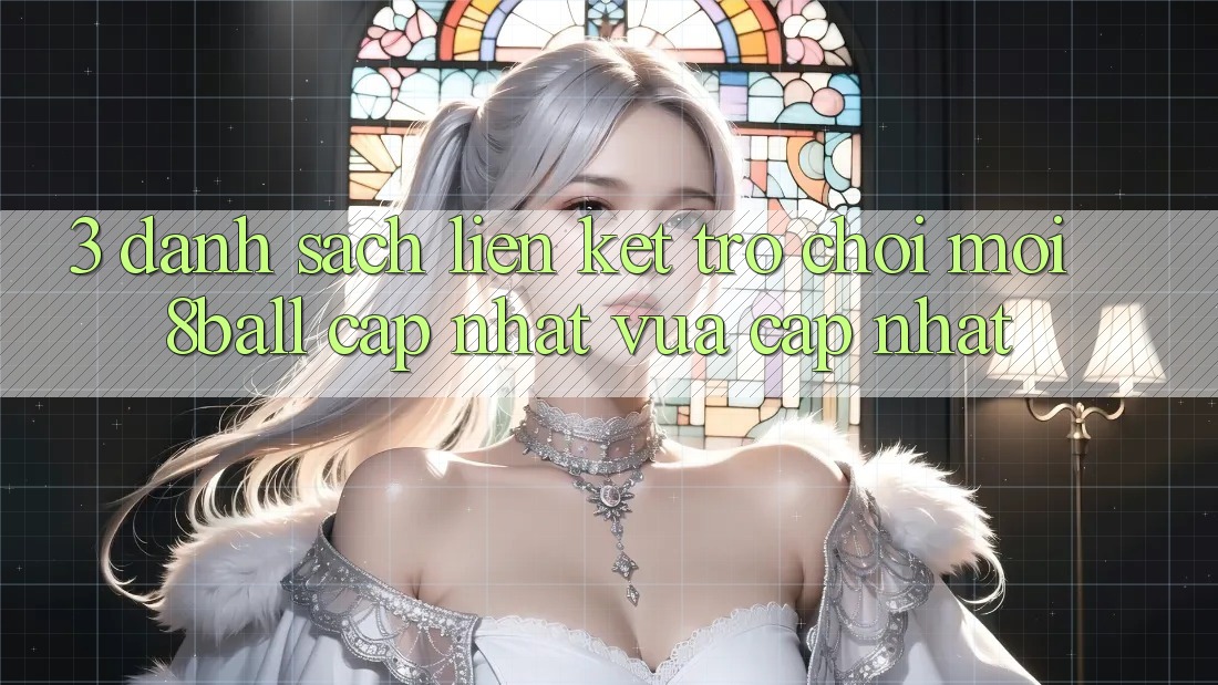 3. Danh Sách Liên kết Trò chơi Mới 8ball Cập Nhật Vừa cập nhật