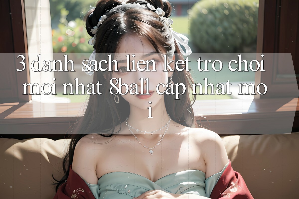 3. Danh Sách Liên kết Trò chơi Mới nhất 8ball Cập Nhật Mới