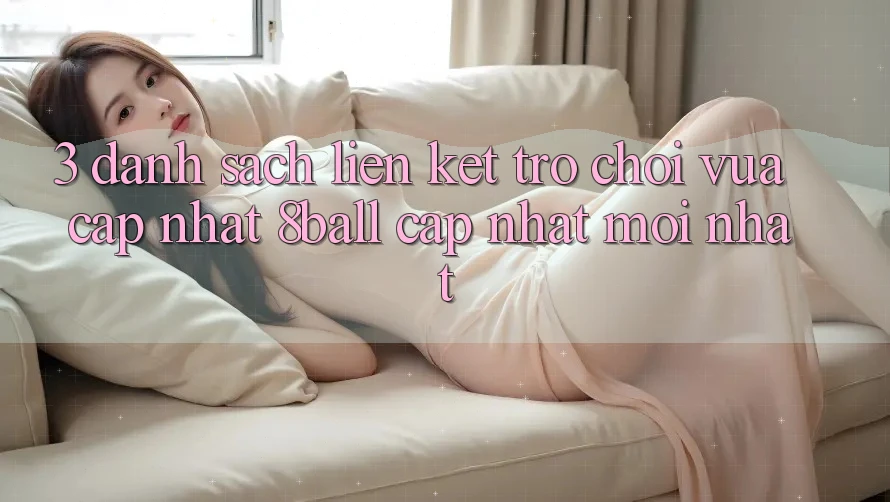 3. Danh Sách Liên kết Trò chơi Vừa cập nhật 8ball Cập Nhật Mới Nhất
