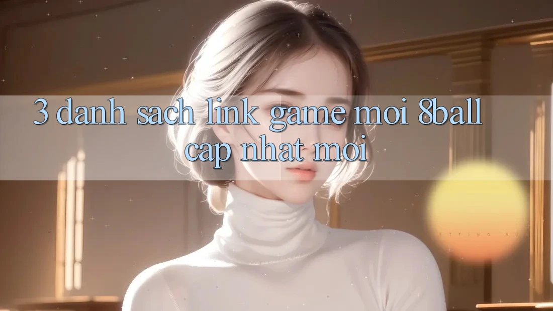 3. Danh Sách Link Game Mới 8ball Cập Nhật Mới