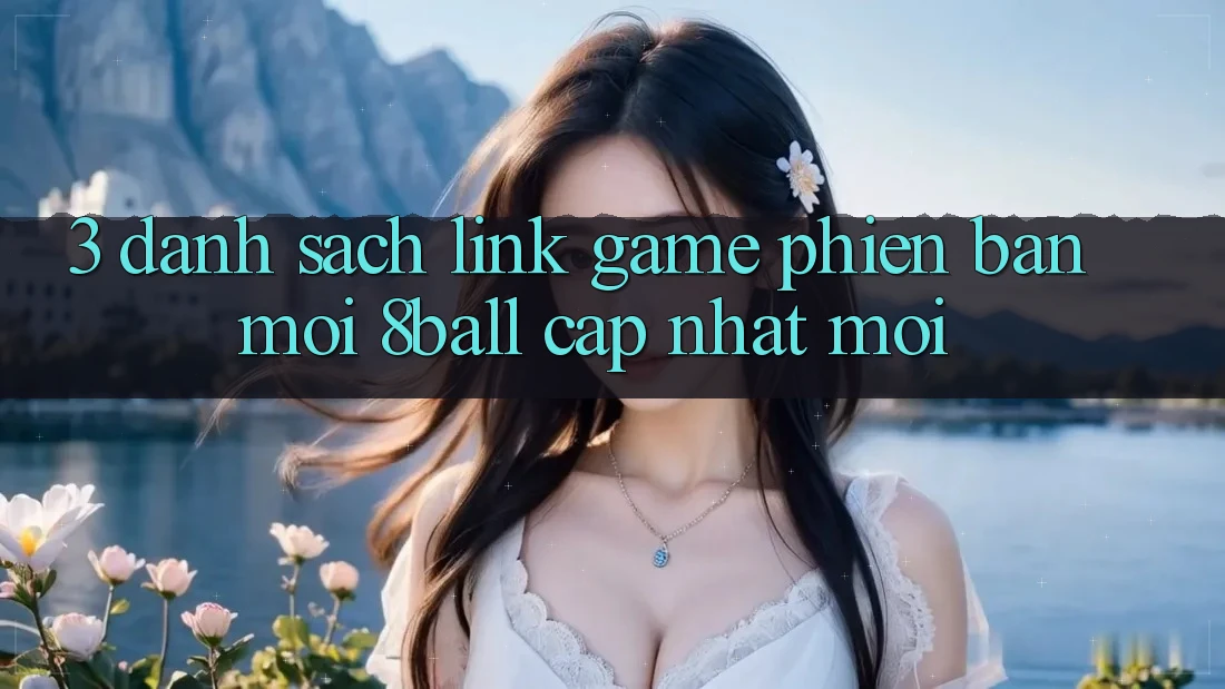 3. Danh Sách Link Game Phiên bản mới 8ball Cập Nhật Mới