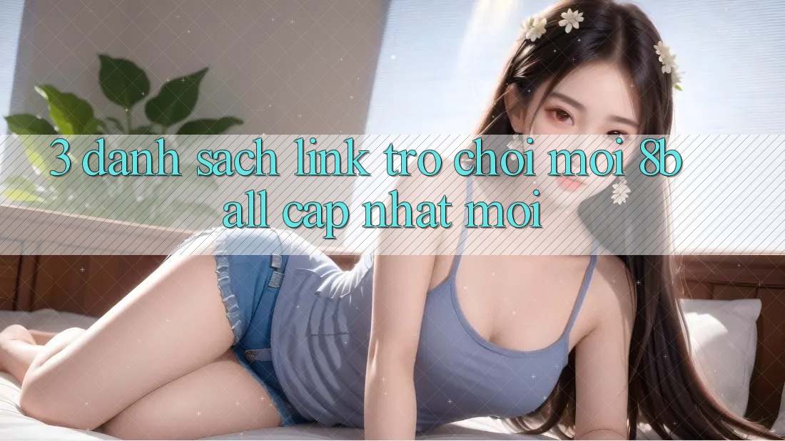 3. Danh Sách Link Trò chơi Mới 8ball Cập Nhật Mới 3. Danh Sách Link Trò chơi Mới 8ball Cập Nhật Mới
