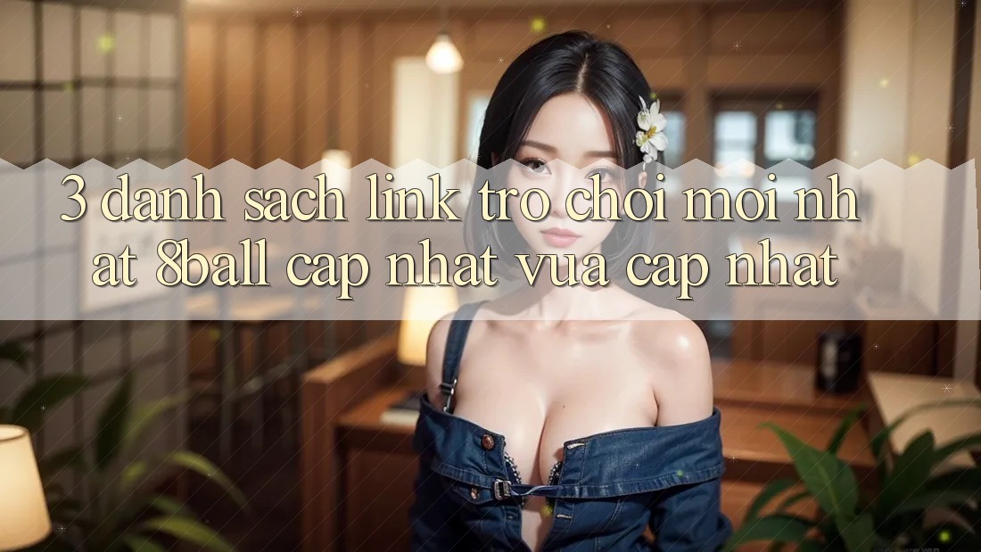 3. Danh Sách Link Trò chơi Mới nhất 8ball Cập Nhật Vừa cập nhật
