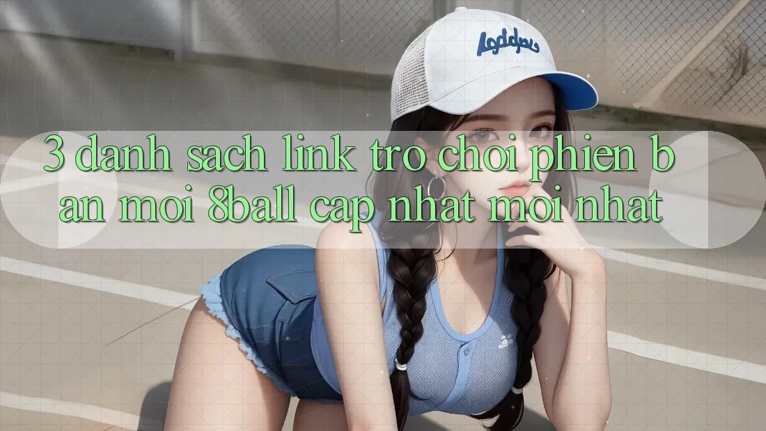 3. Danh Sách Link Trò chơi Phiên bản mới 8ball Cập Nhật Mới Nhất