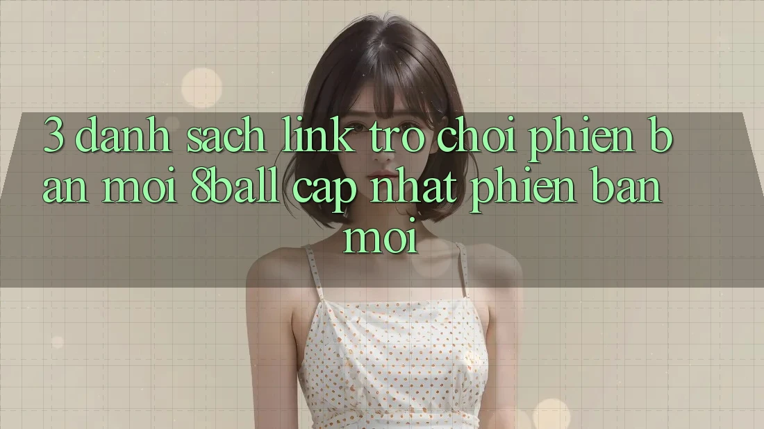 3. Danh Sách Link Trò chơi Phiên bản mới 8ball Cập Nhật Phiên bản mới