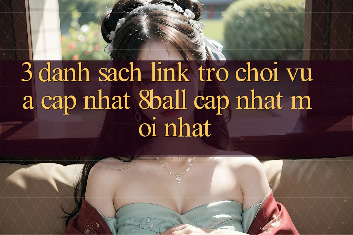 3. Danh Sách Link Trò chơi Vừa cập nhật 8ball Cập Nhật Mới Nhất 3. Danh Sách Link Trò chơi Vừa cập nhật 8ball Cập Nhật Mới Nhất