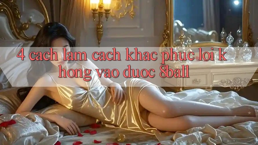 4. Cách làm Cách Khắc Phục Lỗi Không Vào Được 8ball