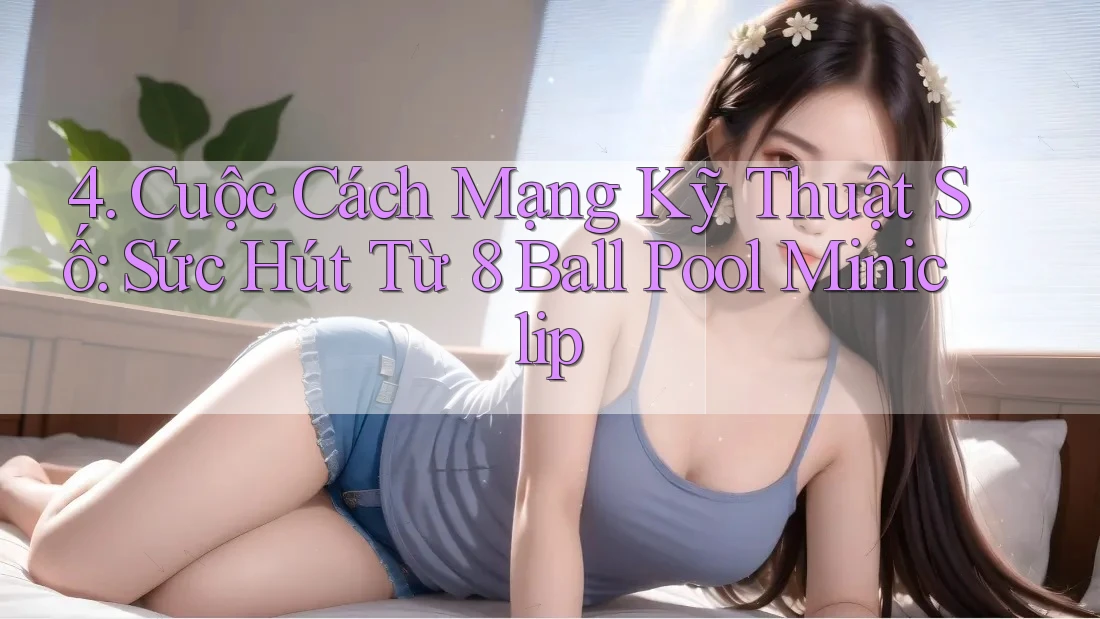 4. Cuộc Cách Mạng Kỹ Thuật Số: Sức Hút Từ 8 Ball Pool Miniclip 4. Cuộc Cách Mạng Kỹ Thuật Số: Sức Hút Từ 8 Ball Pool Miniclip