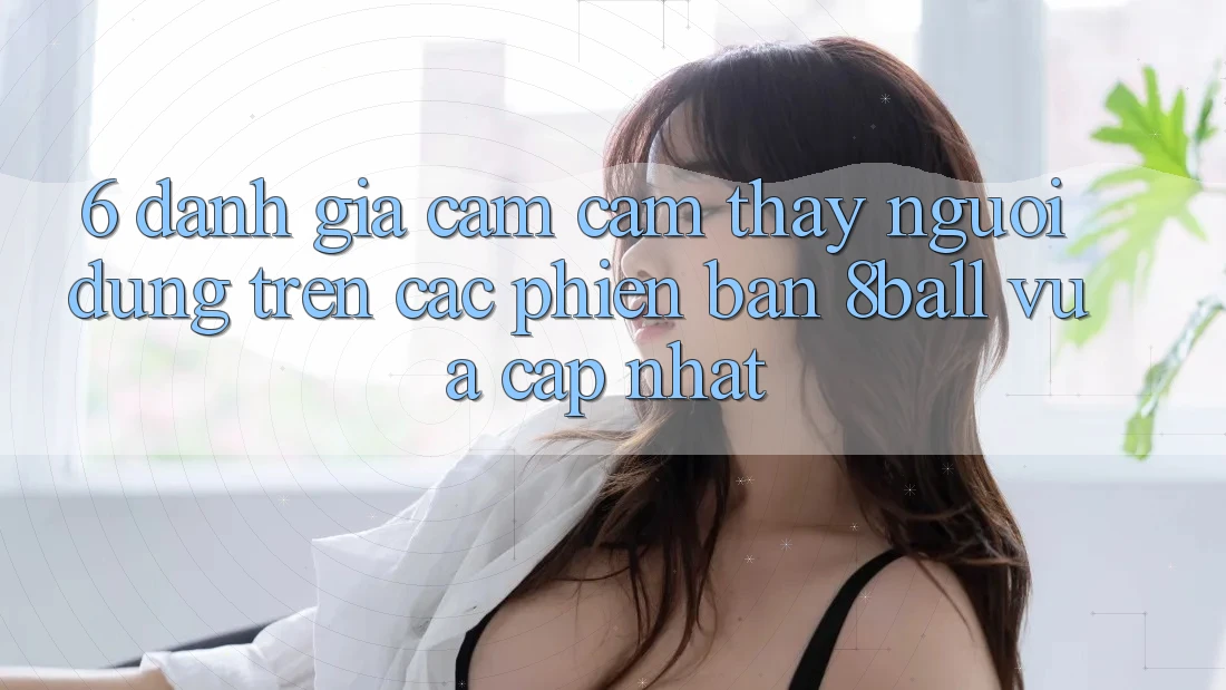 6. Đánh Giá Cảm cảm thấy Người Dùng Trên Các Phiên Bản 8ball Vừa cập nhật 6. Đánh Giá Cảm cảm thấy Người Dùng Trên Các Phiên Bản 8ball Vừa cập nhật