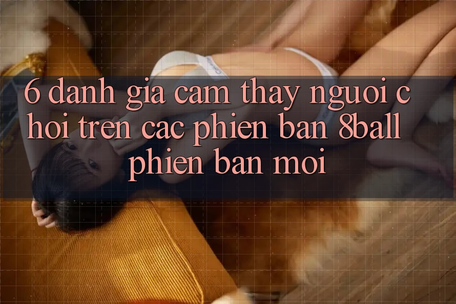6. Đánh Giá Cảm thấy Người chơi Trên Các Phiên Bản 8ball Phiên bản mới