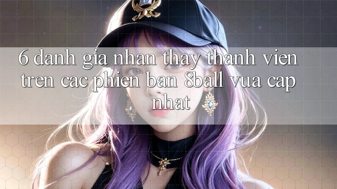 6. Đánh Giá Nhận thấy Thành viên Trên Các Phiên Bản 8ball Vừa cập nhật