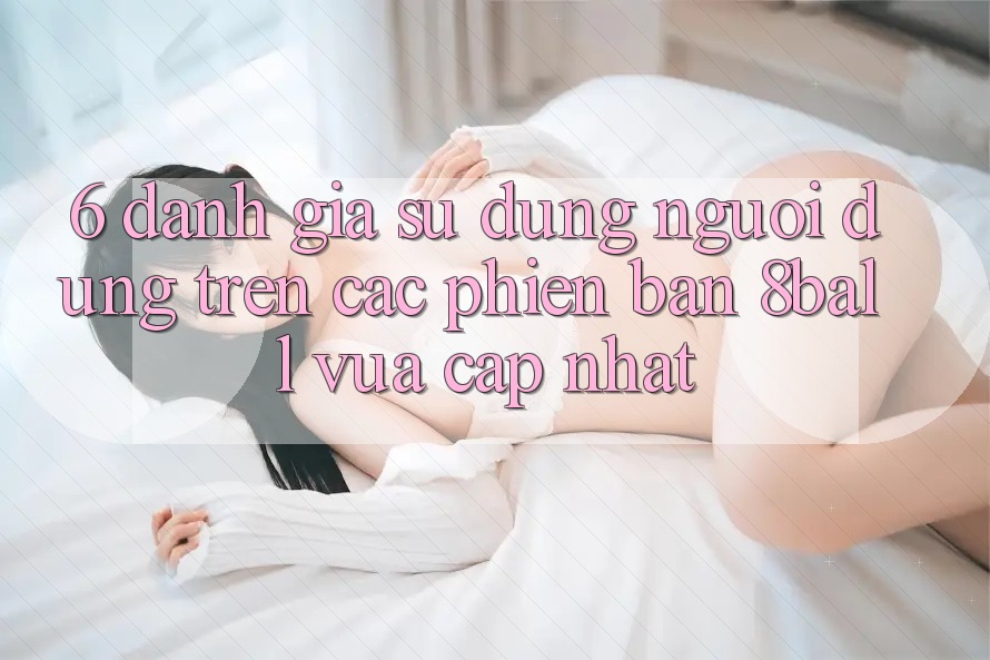 6. Đánh Giá Sử dụng Người Dùng Trên Các Phiên Bản 8ball Vừa cập nhật