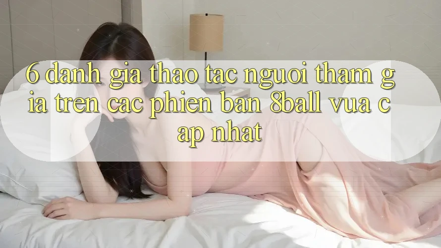 6. Đánh Giá Thao tác Người tham gia Trên Các Phiên Bản 8ball Vừa cập nhật