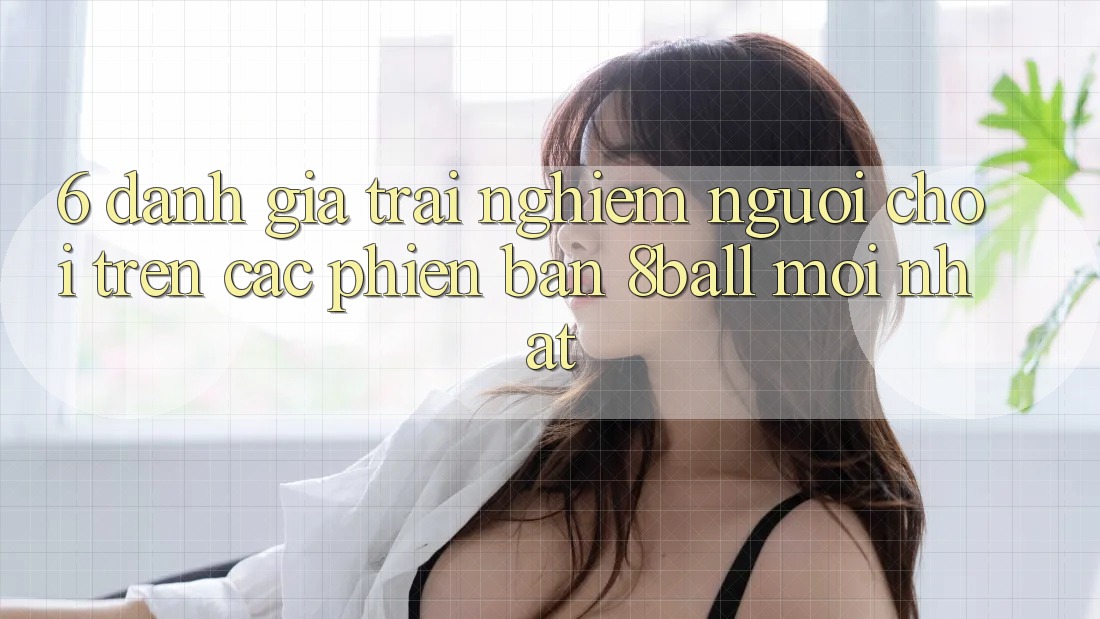 6. Đánh Giá Trải nghiệm Người chơi Trên Các Phiên Bản 8ball Mới nhất