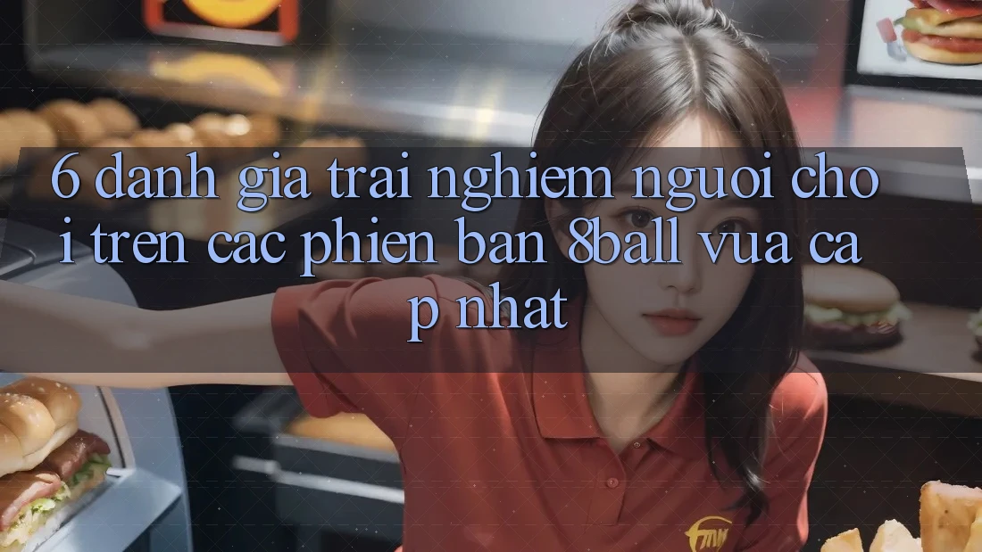 6. Đánh Giá Trải Nghiệm Người chơi Trên Các Phiên Bản 8ball Vừa cập nhật