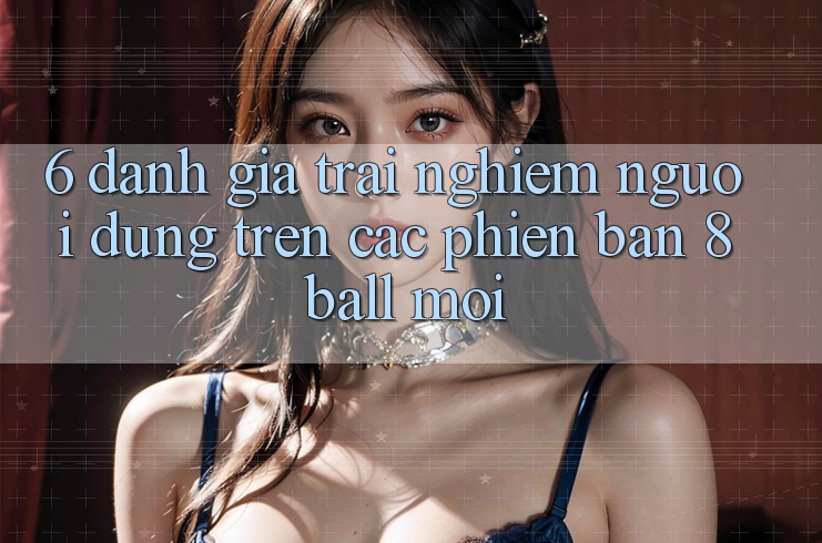 6. Đánh Giá Trải Nghiệm Người Dùng Trên Các Phiên Bản 8ball Mới