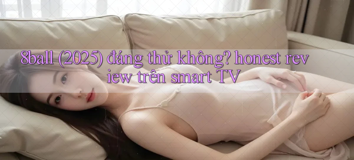 8ball (2025) đáng thử không honest review trên smart TV