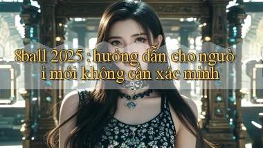 8ball 2025 hướng dẫn cho người mới không cần xác minh