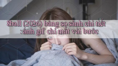 8ball (2026) bảng so sánh chi tiết ảnh gif chỉ mất vài bước