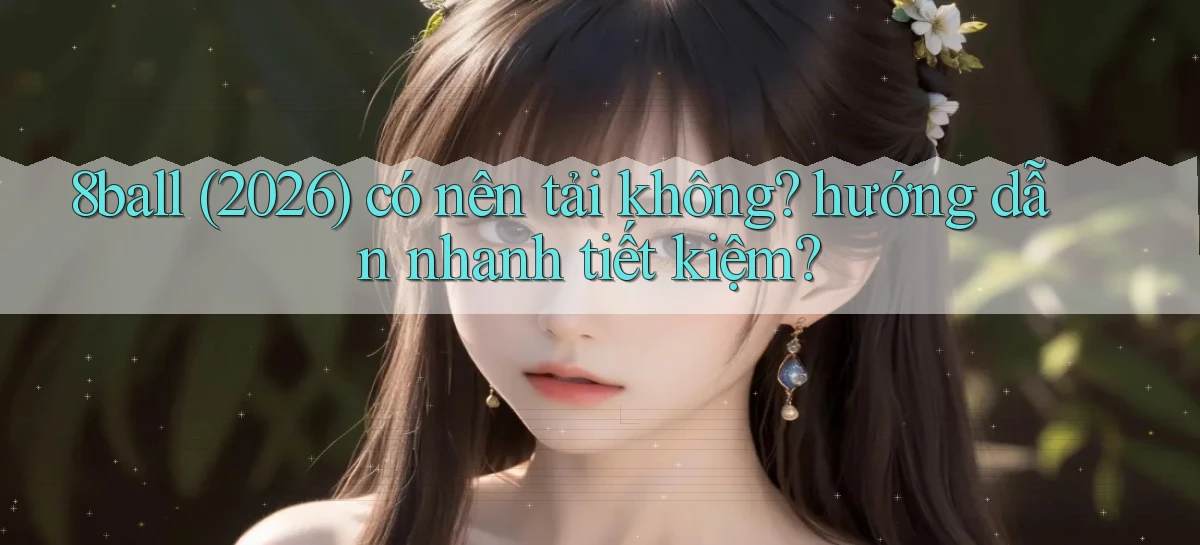 8ball (2026) có nên tải không hướng dẫn nhanh tiết kiệm