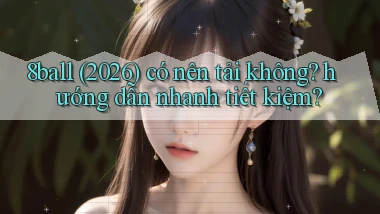 8ball (2026) có nên tải không hướng dẫn nhanh tiết kiệm