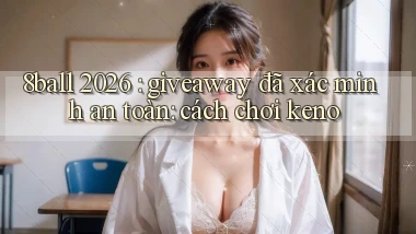8ball 2026 giveaway đã xác minh an toàn cách chơi keno
