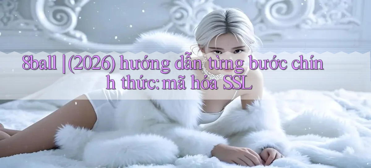 8ball (2026) hướng dẫn từng bước chính thức mã hóa SSL