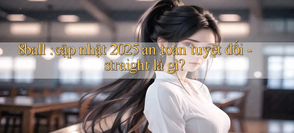 8ball cập nhật 2025 an toàn tuyệt đối   straight là gì