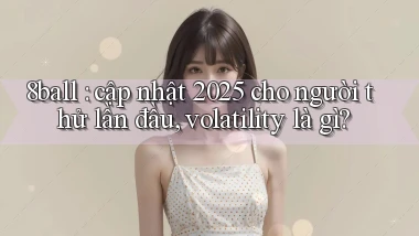 8ball cập nhật 2025 cho người thử lần đầu, volatility là gì