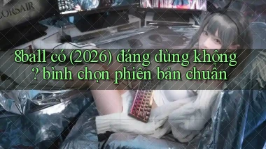 8ball có (2026) đáng dùng không bình chọn phiên bản chuẩn