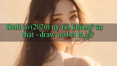 8ball có (2026) uy tín không sự thật   draw no bet là gì