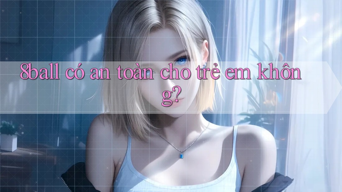 8ball có an toàn cho trẻ em không?