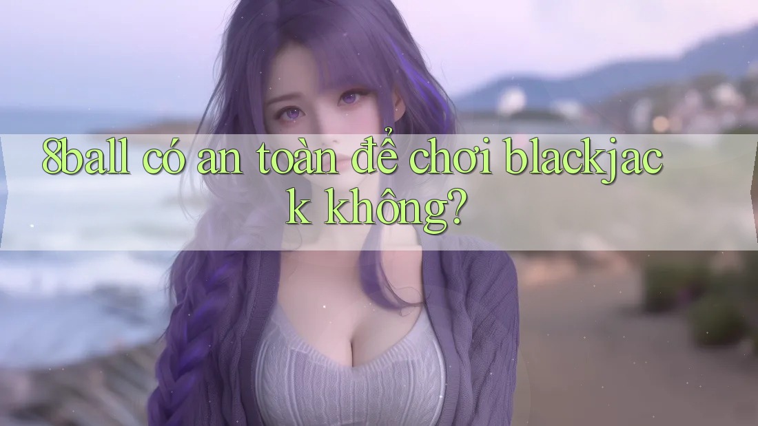 8ball có an toàn để chơi blackjack không?