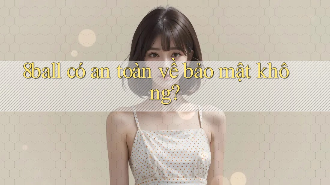 8ball có an toàn về bảo mật không?